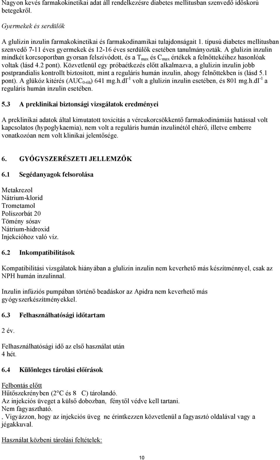 A glulizin inzulin mindkét korcsoportban gyorsan felszívódott, és a T max és C max értékek a felnőttekéihez hasonlóak voltak (lásd 4.2 pont).