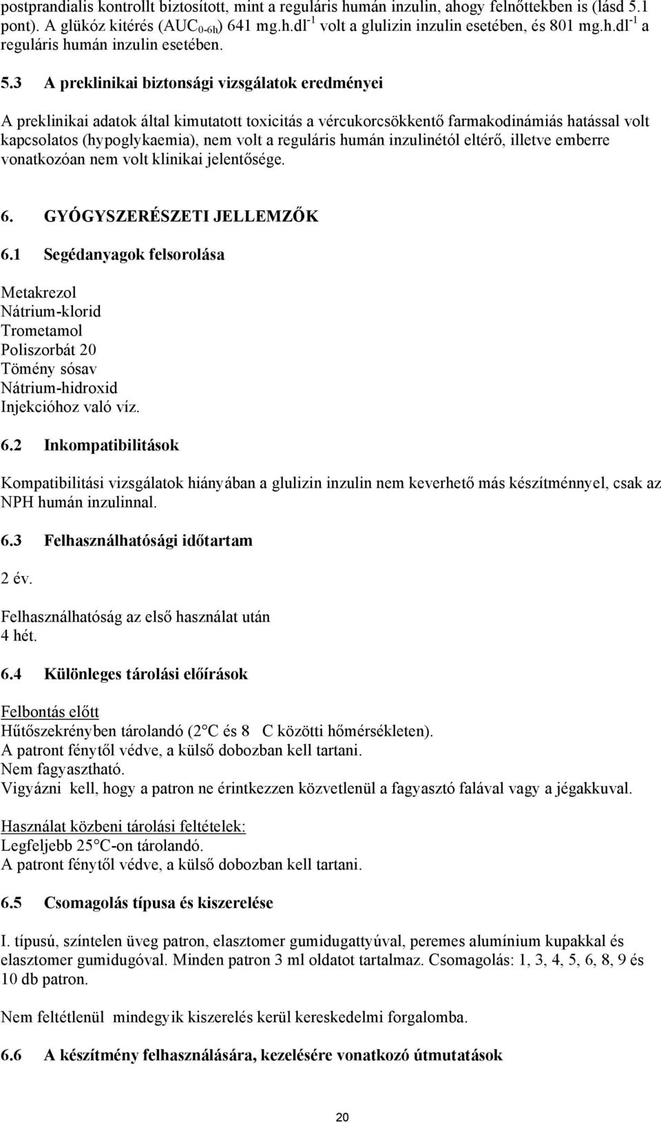 humán inzulinétól eltérő, illetve emberre vonatkozóan nem volt klinikai jelentősége. 6. GYÓGYSZERÉSZETI JELLEMZŐK 6.