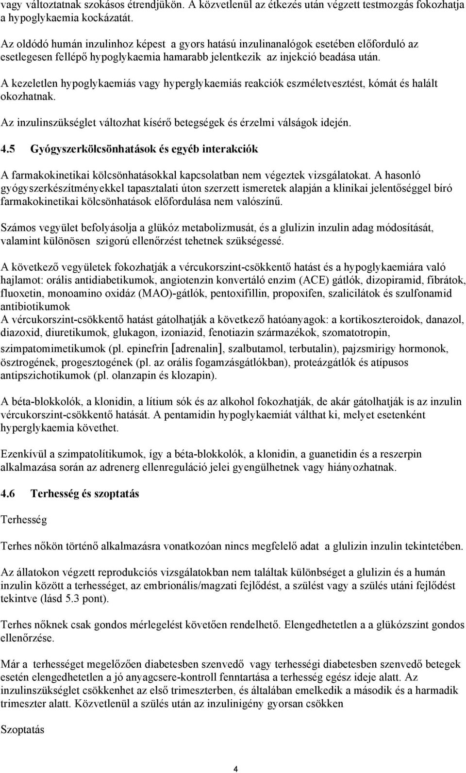 A kezeletlen hypoglykaemiás vagy hyperglykaemiás reakciók eszméletvesztést, kómát és halált okozhatnak. Az inzulinszükséglet változhat kísérő betegségek és érzelmi válságok idején. 4.