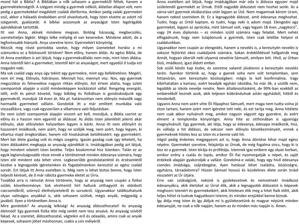Amikor pedig valaki gyermeket szül, akkor a hálaadó énekekben arról olvashatunk, hogy Isten elvette az adott nő szégyenét, gyalázatát.