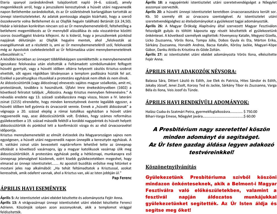 Az adatok pontossága alapján kizárható, hogy a szerző összekeverte volna Betlehemet és az Olajfák hegyén található Betániát (Lk 24,50).