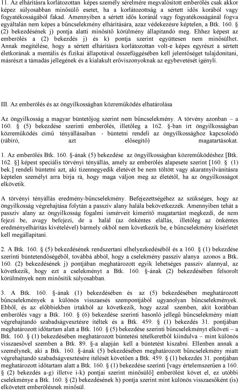 (2) bekezdésének j) pontja alatti minősítő körülmény állapítandó meg. Ehhez képest az emberölés a (2) bekezdés j) és k) pontja szerint együttesen nem minősülhet.