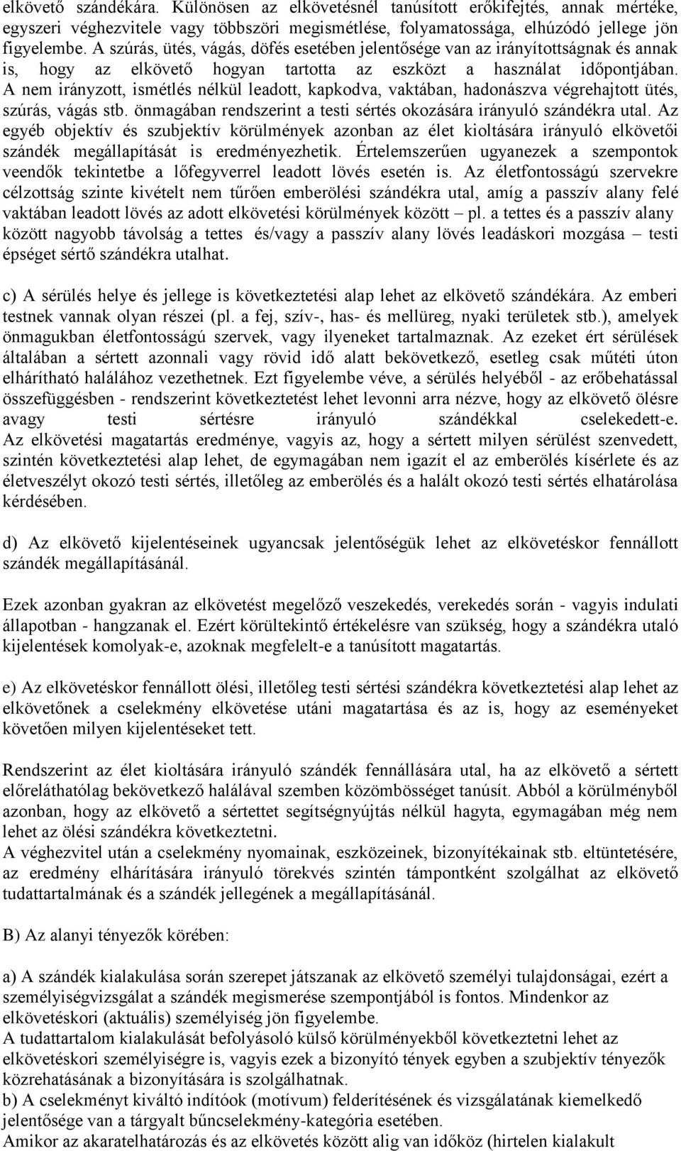 A nem irányzott, ismétlés nélkül leadott, kapkodva, vaktában, hadonászva végrehajtott ütés, szúrás, vágás stb. önmagában rendszerint a testi sértés okozására irányuló szándékra utal.