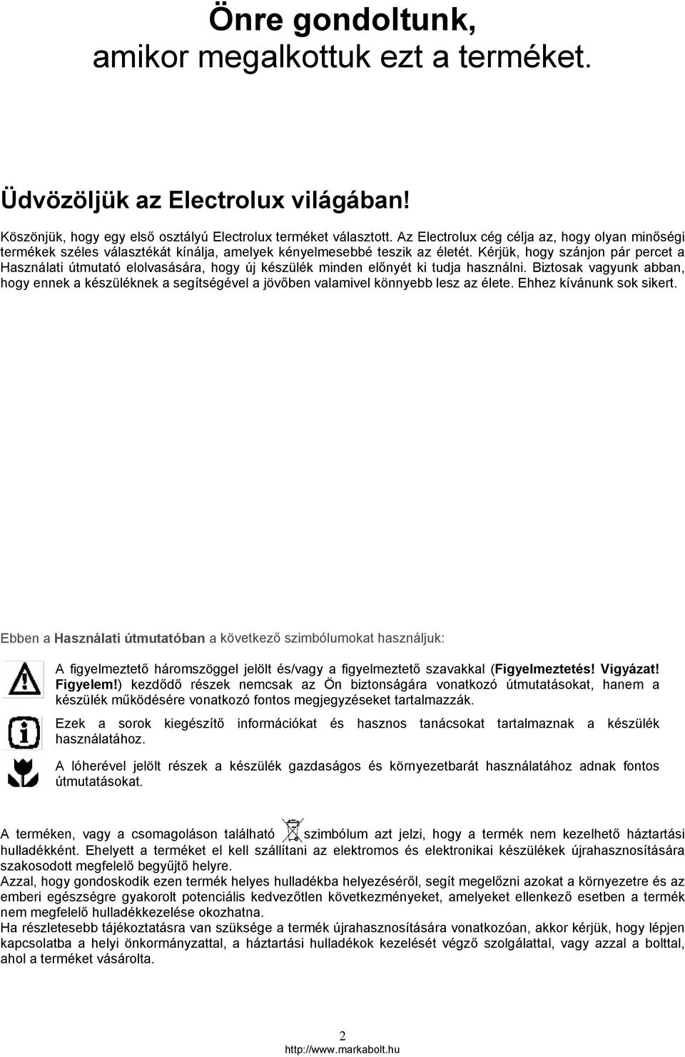 Kérjük, hogy szánjon pár percet a Használati útmutató elolvasására, hogy új készülék minden előnyét ki tudja használni.