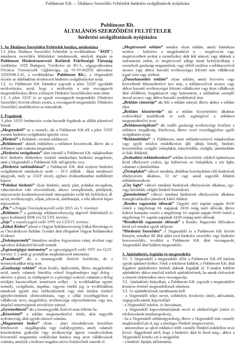 1. Jelen Általános Szerződési Feltételek (a továbbiakban: ÁSZF ) mindazon szerződési feltételeket tartalmazzák, amelyek alapján az Publimont Hirdetésszervező Korlátolt Felelősségű Társaság