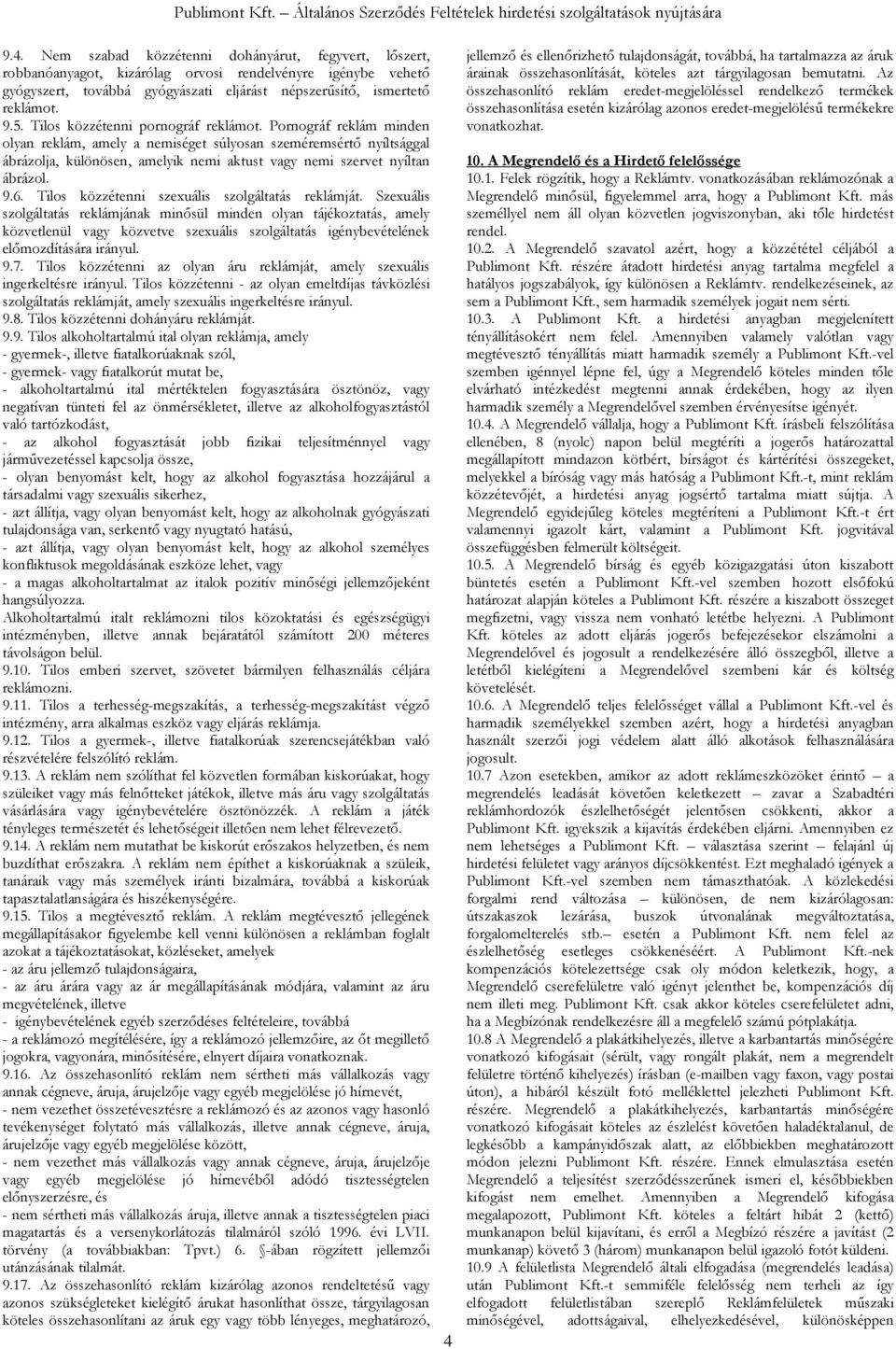 Pornográf reklám minden olyan reklám, amely a nemiséget súlyosan szeméremsértő nyíltsággal ábrázolja, különösen, amelyik nemi aktust vagy nemi szervet nyíltan ábrázol. 9.6.