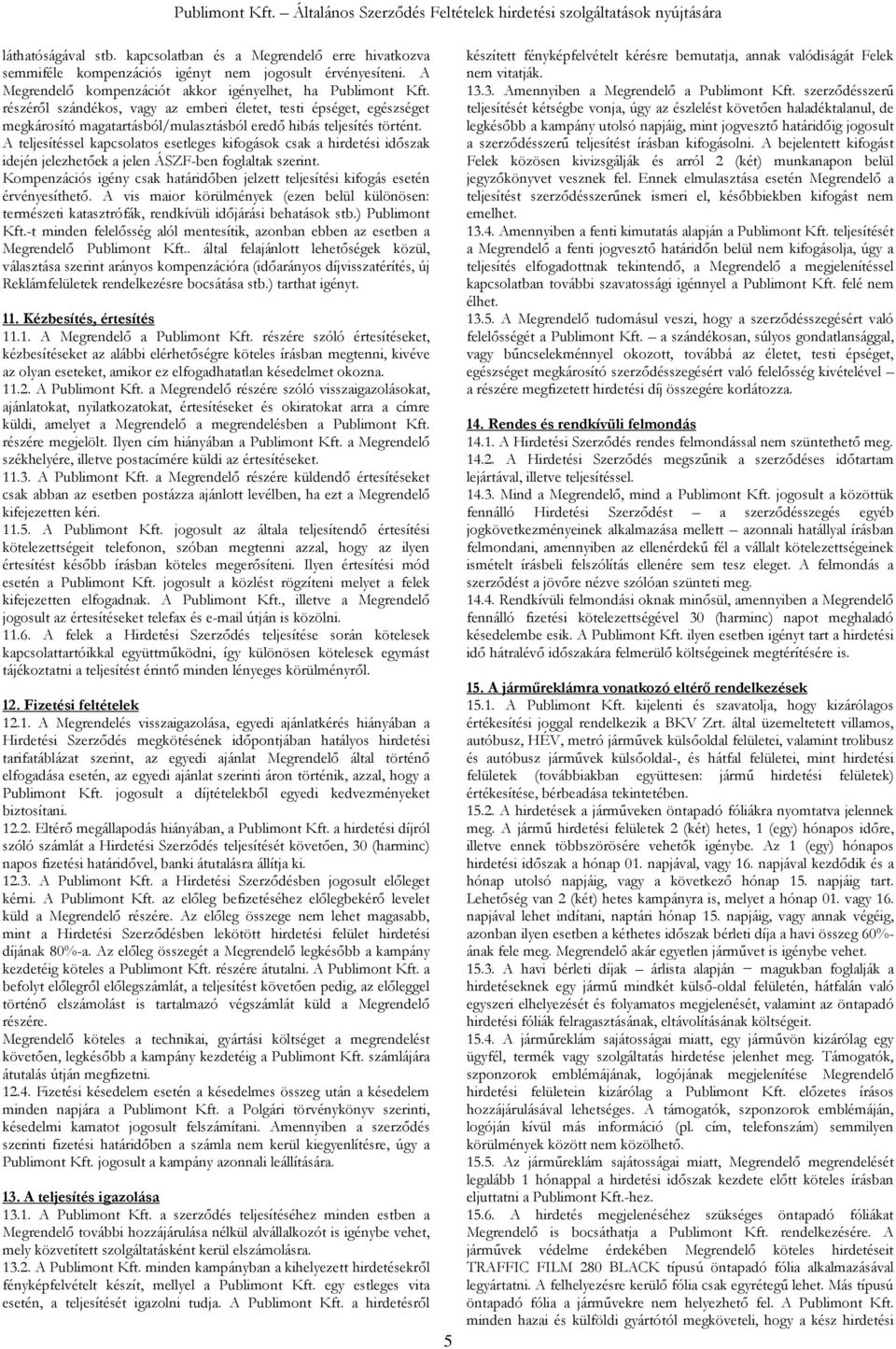 A teljesítéssel kapcsolatos esetleges kifogások csak a hirdetési időszak idején jelezhetőek a jelen ÁSZF-ben foglaltak szerint.