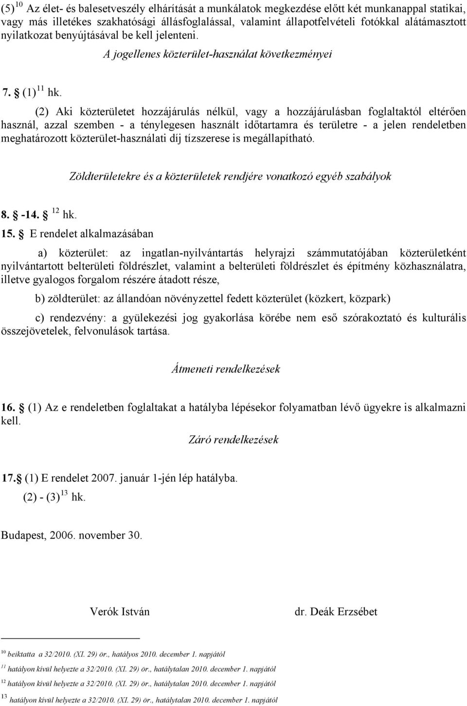 (2) Aki közterületet hozzájárulás nélkül, vagy a hozzájárulásban foglaltaktól eltérően használ, azzal szemben - a ténylegesen használt időtartamra és területre - a jelen rendeletben meghatározott