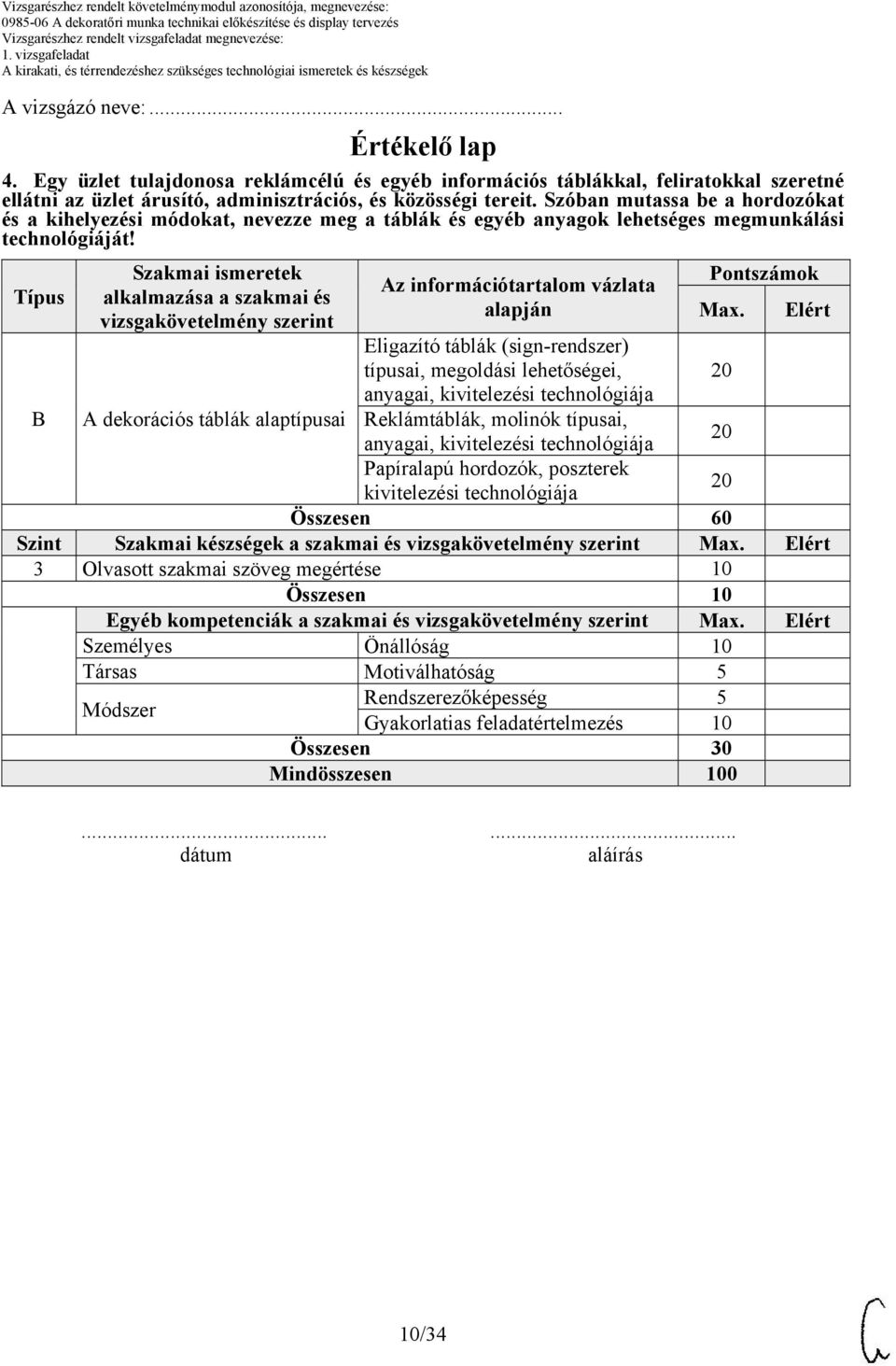 Típus Szakmai ismeretek alkalmazása a szakmai és vizsgakövetelmény szerint A dekorációs táblák alaptípusai Az információtartalom vázlata alapján Eligazító táblák (sign-rendszer) típusai, megoldási