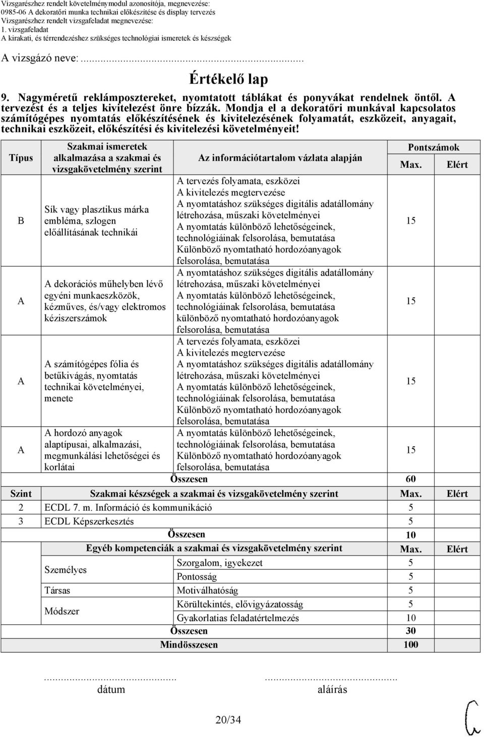 Típus A A A Szakmai ismeretek alkalmazása a szakmai és vizsgakövetelmény szerint Sík vagy plasztikus márka embléma, szlogen előállításának technikái A dekorációs műhelyben lévő egyéni munkaeszközök,