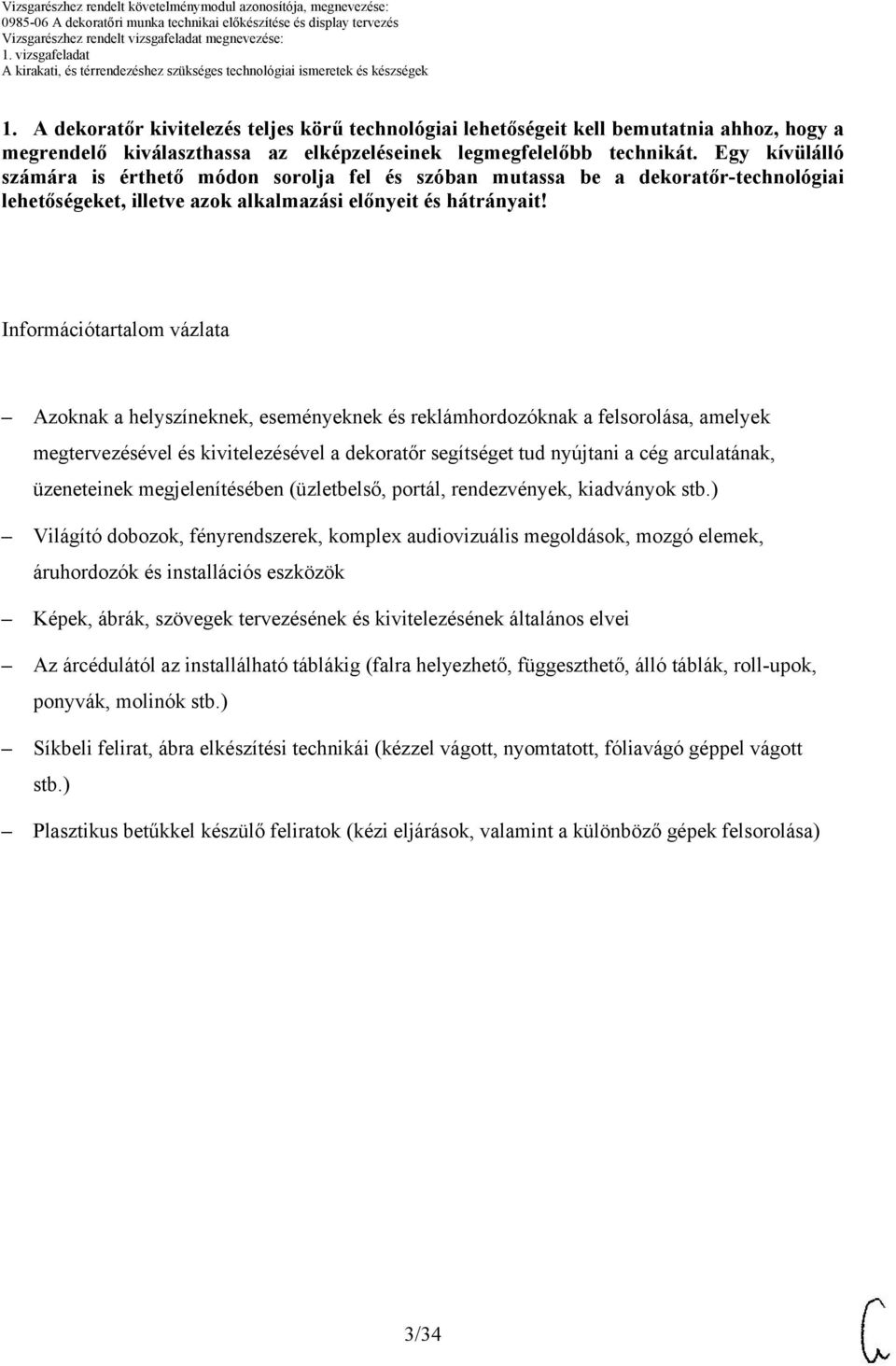 Információtartalom vázlata Azoknak a helyszíneknek, eseményeknek és reklámhordozóknak a felsorolása, amelyek megtervezésével és kivitelezésével a dekoratőr segítséget tud nyújtani a cég arculatának,