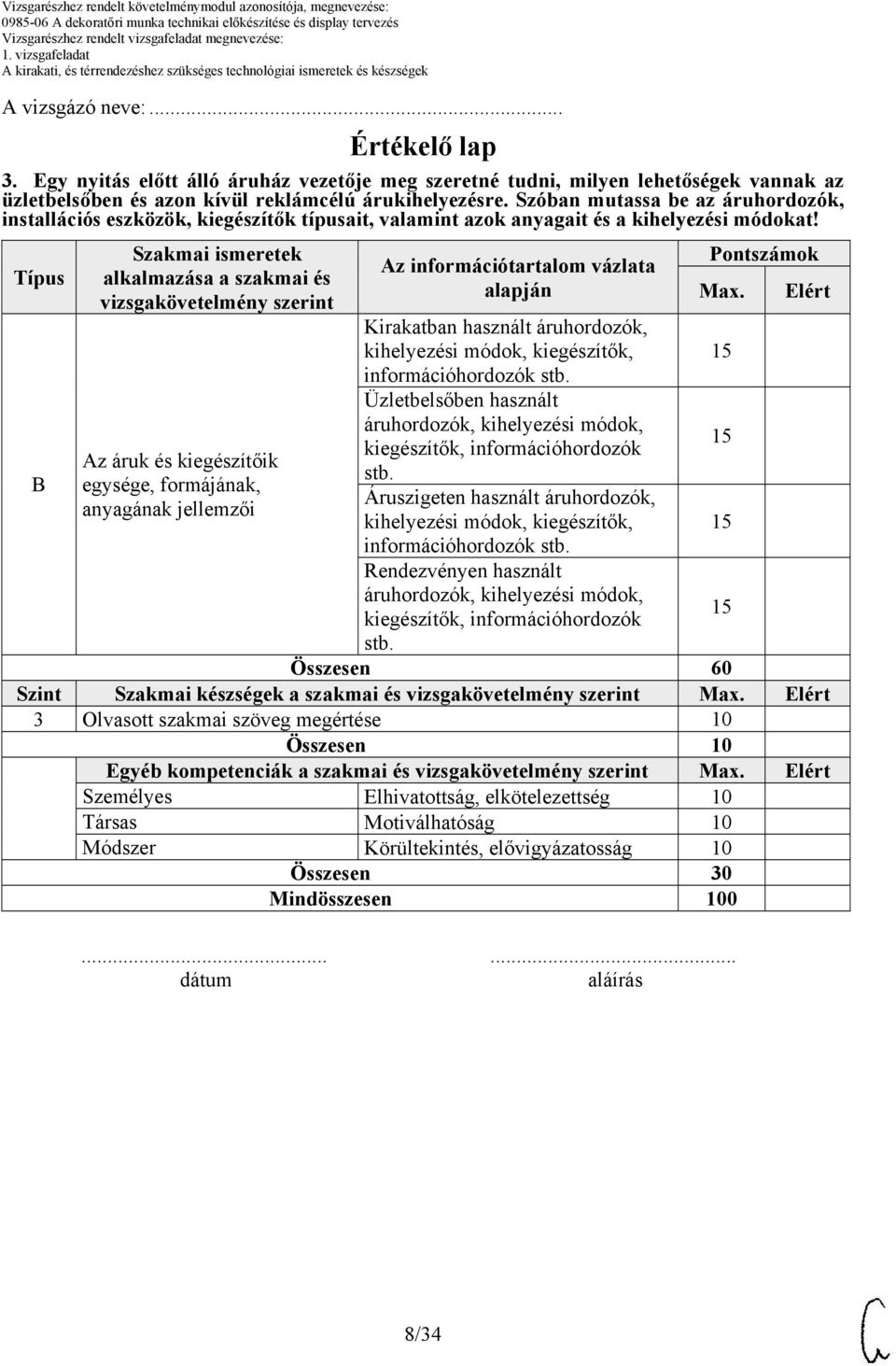 Típus Szakmai ismeretek alkalmazása a szakmai és vizsgakövetelmény szerint Az áruk és kiegészítőik egysége, formájának, anyagának jellemzői Az információtartalom vázlata alapján Kirakatban használt