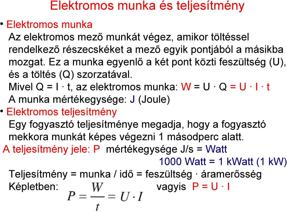 Mivel Q = I t, az elektromos munka: W = U Q = U I t A munka mértékegysége: J (Joule) Elektromos teljesítmény Egy fogyasztó teljesítménye megadja, hogy a