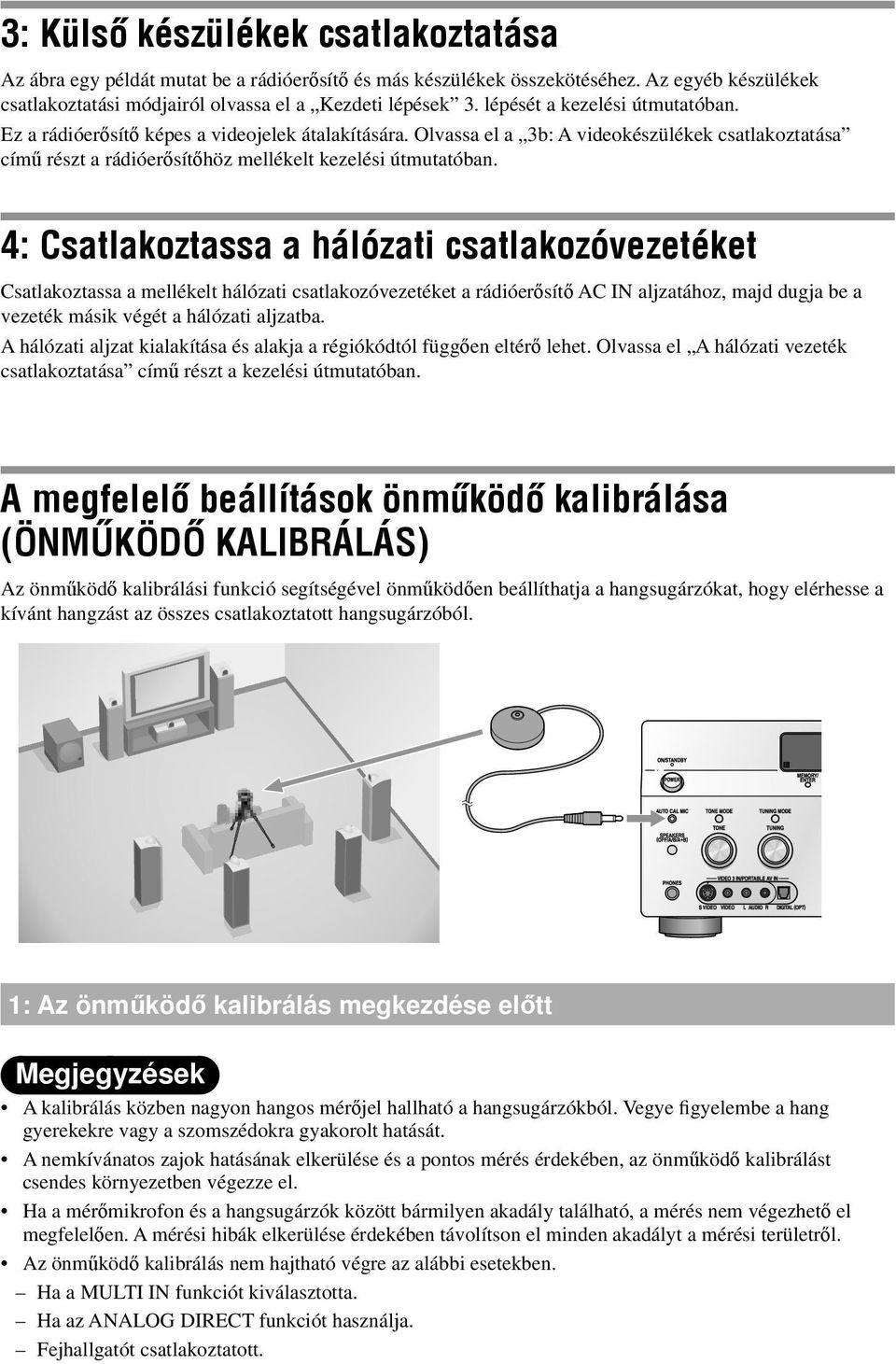 4: Csatlakoztassa a hálózati csatlakozóvezetéket Csatlakoztassa a mellékelt hálózati csatlakozóvezetéket a rádióerősítő AC IN aljzatához, majd dugja be a vezeték másik végét a hálózati aljzatba.