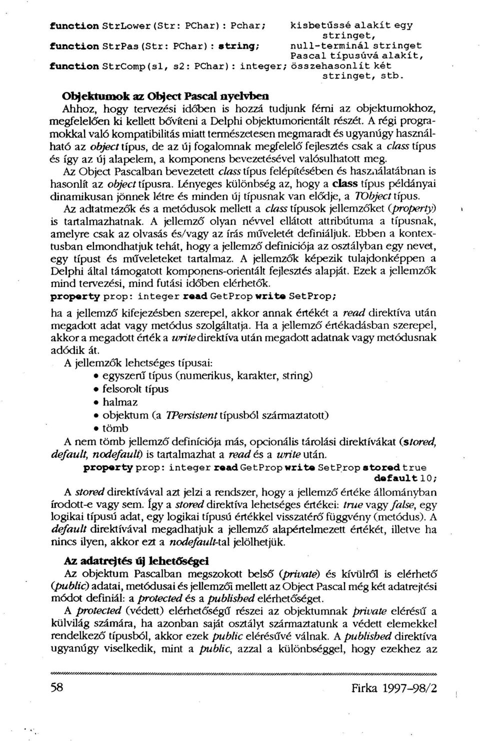 Objektumok az Object Pascal nyelvben Ahhoz, hogy tervezési időben is hozzá tudjunk férni az objektumokhoz, megfelelően ki kellett bővíteni a Delphi objektumorientált részét.