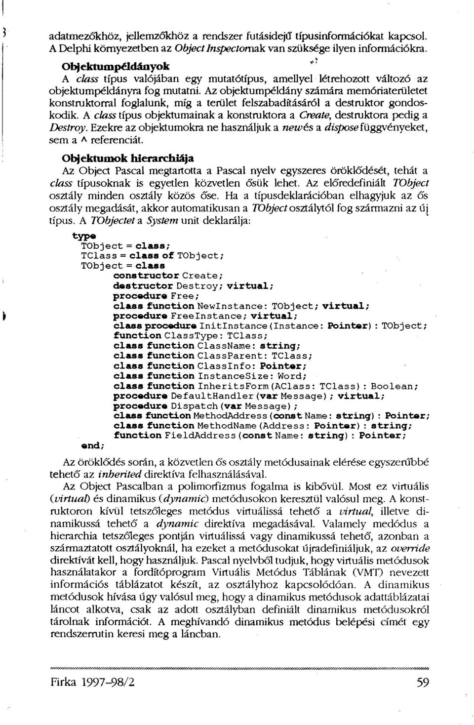 Az objektumpéldány számára memóriaterületet konstruktorral foglalunk, míg a terület felszabadításáról a destruktor gondoskodik.