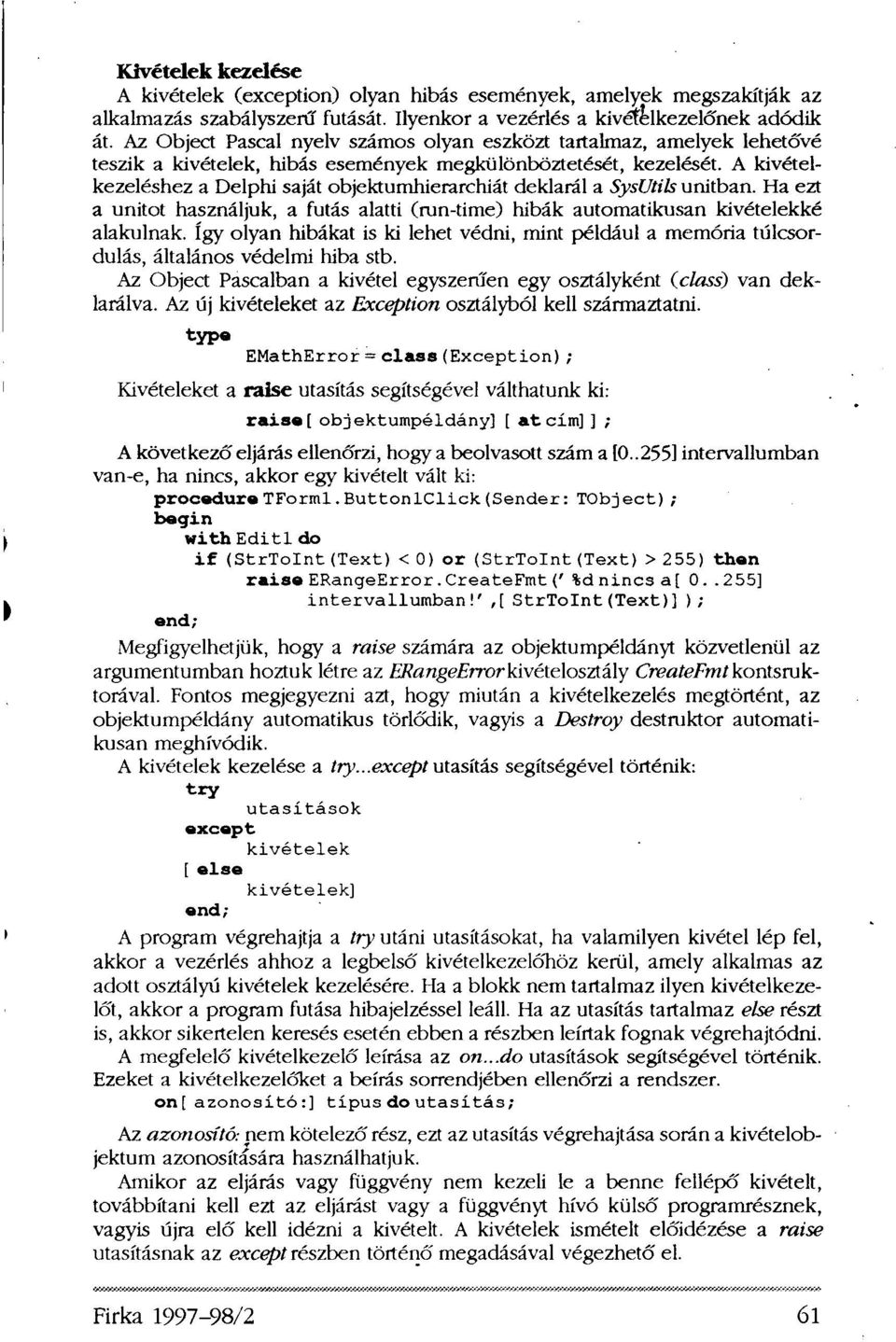 A kivételkezeléshez a Delphi saját objektumhierarchiát deklarál a SysUtils unitban. Ha ezt a unitot használjuk, a futás alatti (run-time) hibák automatikusan kivételekké alakulnak.