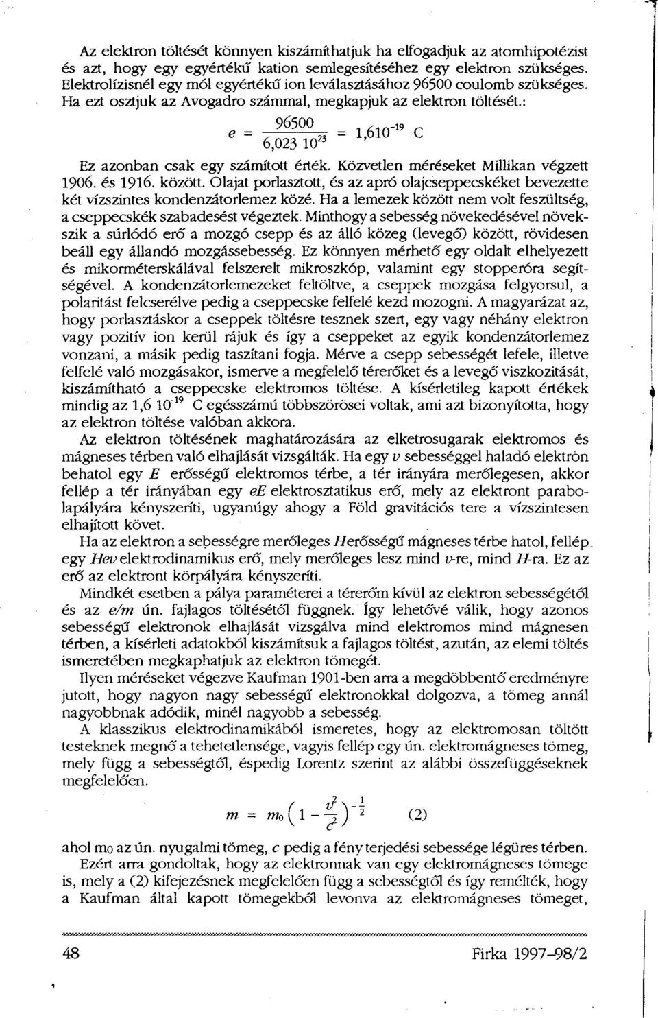 Közvetlen méréseket Millikan végzett 1906. és 1916. között. Olajat porlasztott, és az apró olajcseppecskéket bevezette két vízszintes kondenzátorlemez közé.