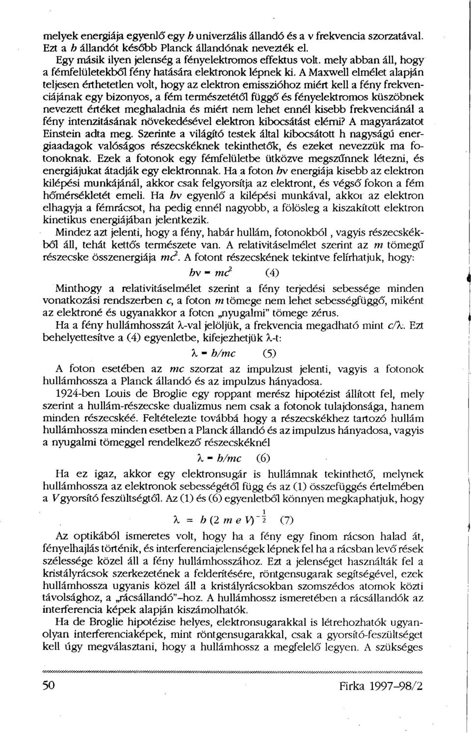A Maxwell elmélet alapján teljesen érthetetlen volt, hogy az elektron emisszióhoz miért kell a fény frekvenciájának egy bizonyos, a fém természetétől függő és fényelektromos küszöbnek nevezett