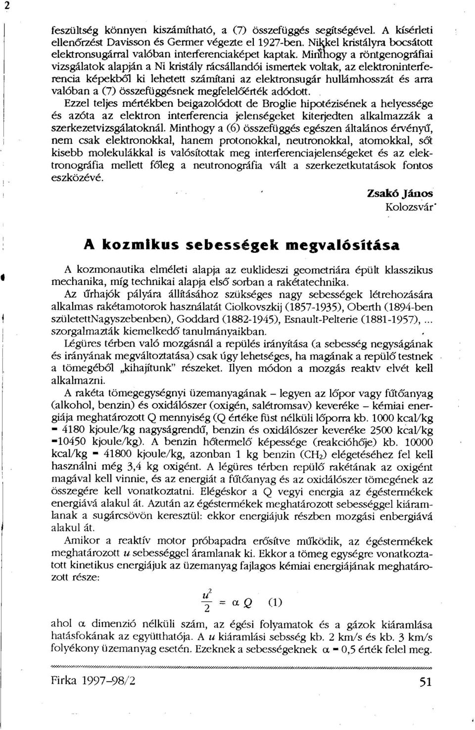 Minthogy a röntgenográfiai vizsgálatok alapján a Ni kristály rácsállandói ismertek voltak, az elektroninterferencia képekből ki lehetett számítani az elektronsugár hullámhosszát és arra valóban a (7)