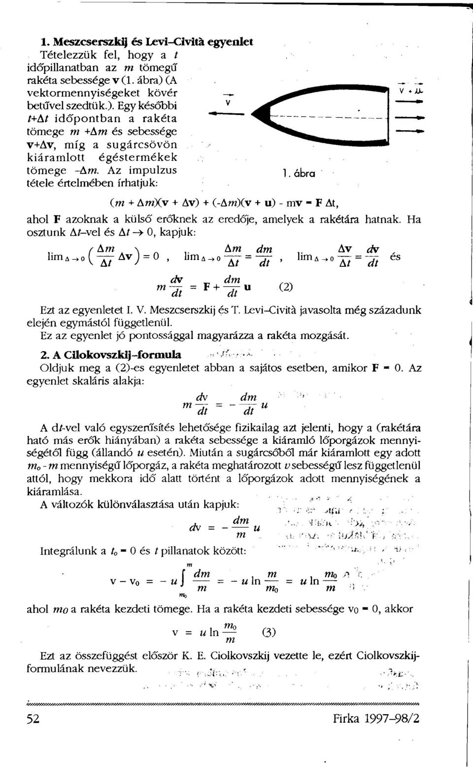 Az impulzus tétele értelmében írhatjuk: (m + Δm)(v + Δv) + (-Δm)(v + u) - mv = FΔt, ahol F azoknak a külső erőknek az eredője, amelyek a rakétára hatnak.
