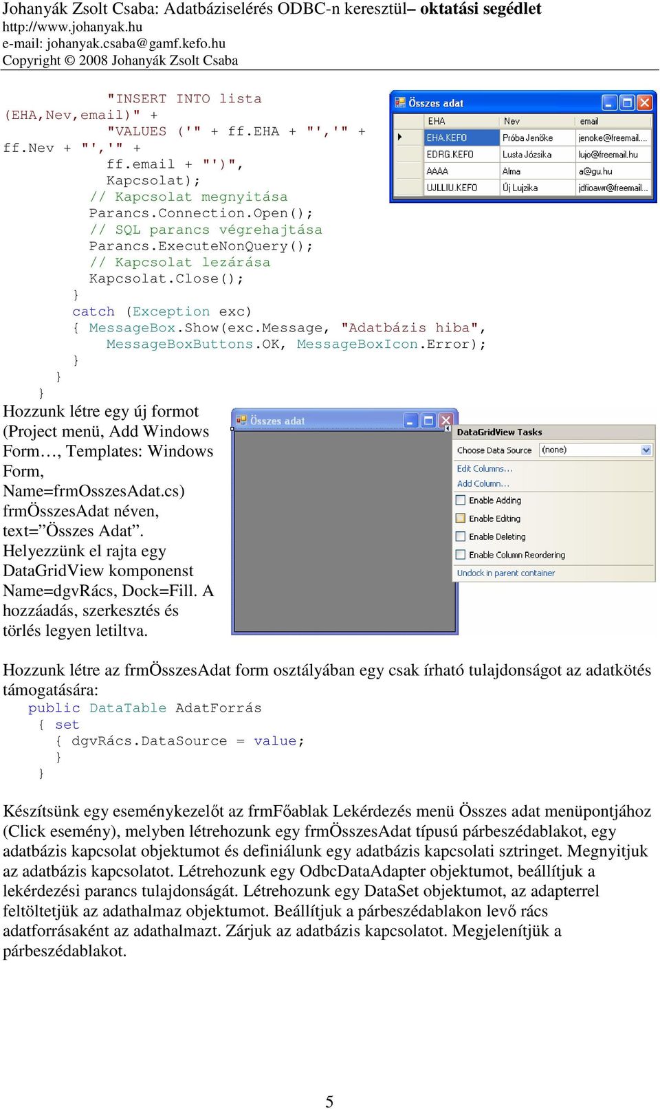 Message, "Adatbázis hiba", Hozzunk létre egy új formot (Project menü, Add Windows Form, Templates: Windows Form, Name=frmOsszesAdat.cs) frmösszesadat néven, text= Összes Adat.