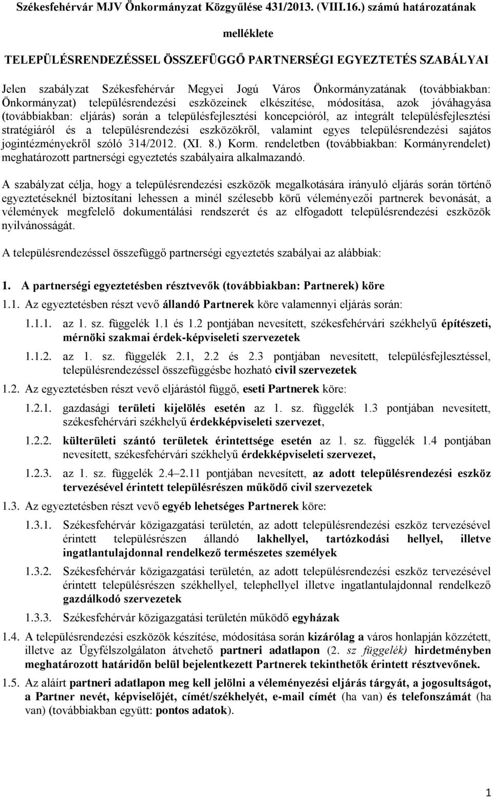 településrendezési eszközeinek elkészítése, módosítása, azok jóváhagyása (továbbiakban: eljárás) során a településfejlesztési koncepcióról, az integrált településfejlesztési stratégiáról és a