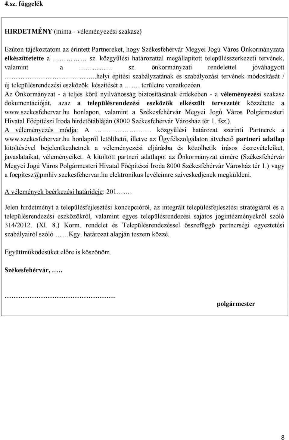 .helyi építési szabályzatának és szabályozási tervének módosítását / új településrendezési eszközök készítését a. területre vonatkozóan.