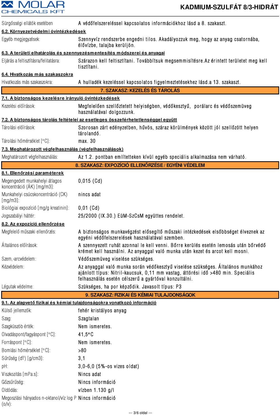 Hivatkozás más szakaszokra Hivatkozás más szakaszokra: 7.1. A biztonságos kezelésre irányuló óvintézkedések Kezelési elõírások: Szárazon kell feltisztítani. Továbbítsuk megsemmisítésre.