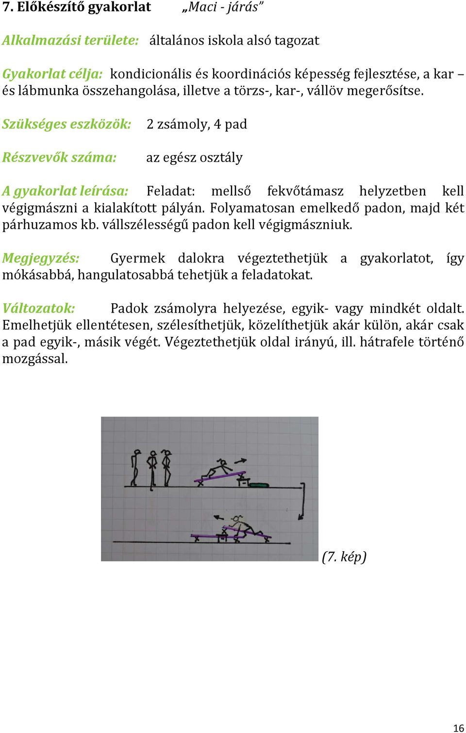 Szükséges eszközök: 2 zsámoly, 4 pad Részvevők száma: az egész osztály A gyakorlat leírása: Feladat: mellső fekvőtámasz helyzetben kell végigmászni a kialakított pályán.