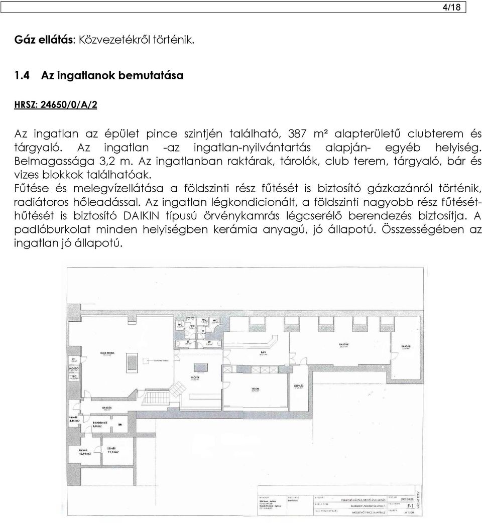 Az ingatlan -az ingatlan-nyilvántartás alapján- egyéb helyiség. Belmagassága 3,2 m. Az ingatlanban raktárak, tárolók, club terem, tárgyaló, bár és vizes blokkok találhatóak.