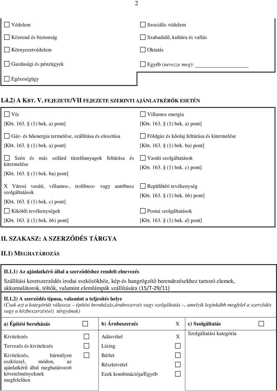 163. (1) bek. c) pont] Kikötői tevékenységek [Kbt. 163. (1) bek. bb) pont] Villamos energia [Kbt. 163. (1) bek. a) pont] Földgáz és kőolaj feltárása és kitermelése [Kbt. 163. (1) bek. ba) pont] Vasúti szolgáltatások [Kbt.