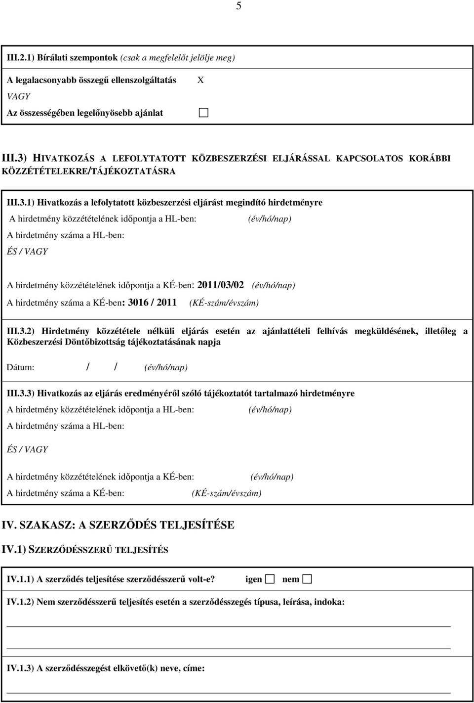 közzétételének időpontja a HL-ben: A hirdetmény száma a HL-ben: ÉS / VAGY A hirdetmény közzétételének időpontja a KÉ-ben: 2011/03/