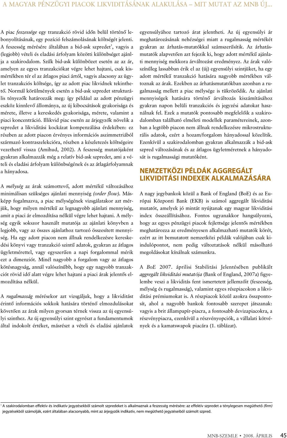 Szûk bid-ask különbözet esetén az az ár, amelyen az egyes tranzakciókat végre lehet hajtani, csak kismértékben tér el az átlagos piaci ártól, vagyis alacsony az ügylet tranzakciós költsége, így az