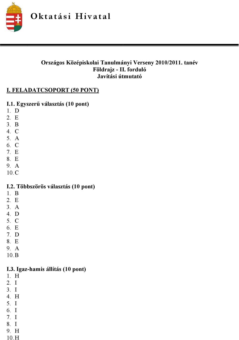 B 4. C 5. A 6. C 7. E 8. E 9. A 10. C I.2. Többszörös választás (10 pont) 1. B 2. E 3. A 4. D 5.