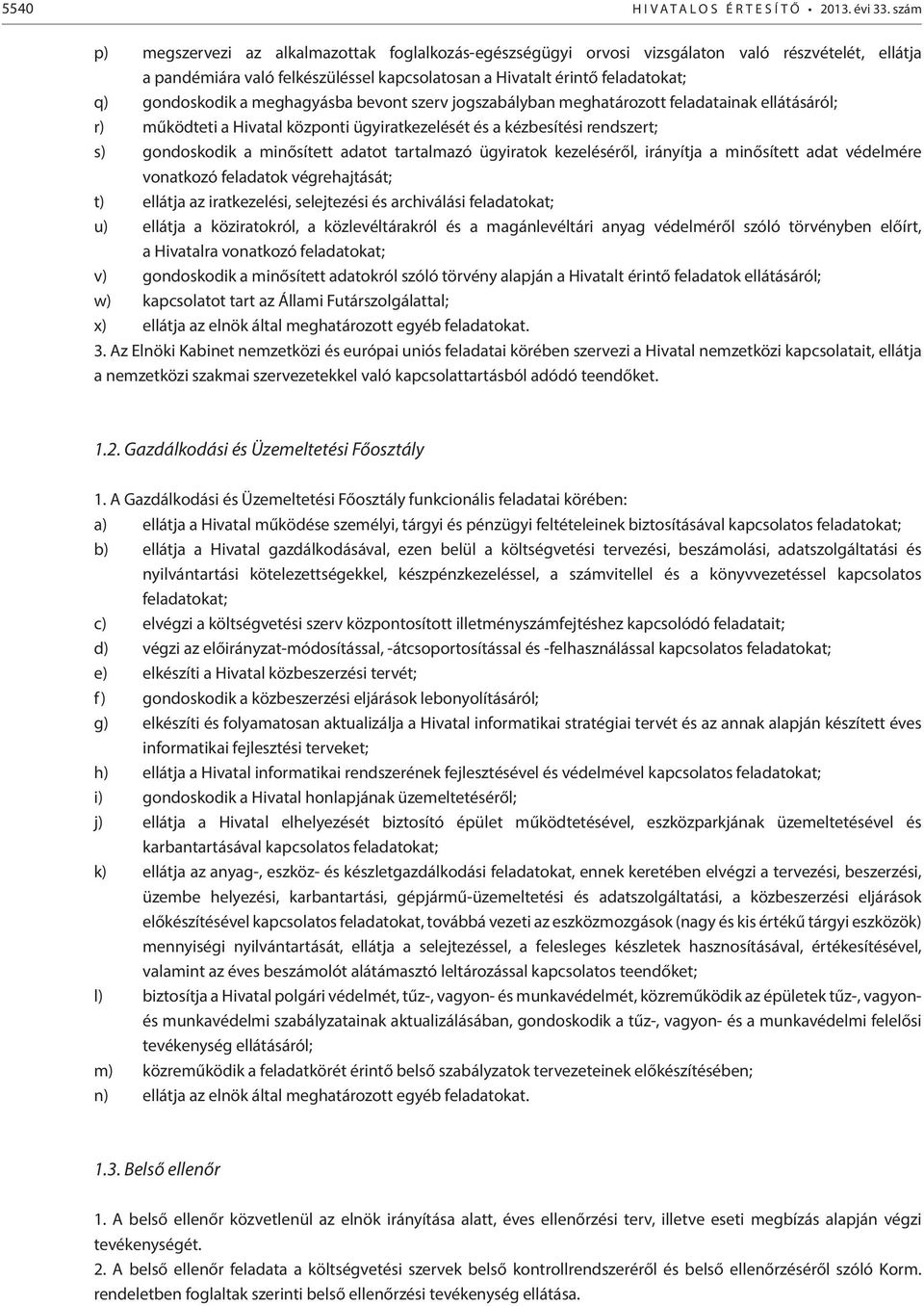 tartalmazó ügyiratok kezeléséről, irányítja a minősített adat védelmére vonatkozó feladatok végrehajtását; t) ellátja az iratkezelési, selejtezési és archiválási feladatokat; u) ellátja a