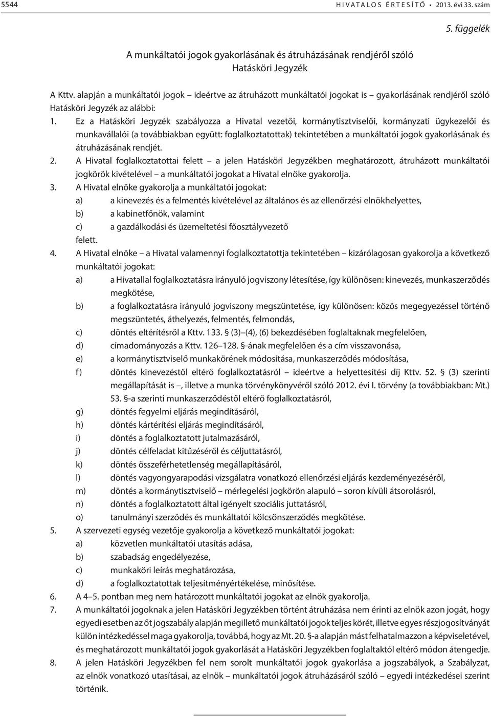 Ez a Hatásköri Jegyzék szabályozza a Hivatal vezetői, kormánytisztviselői, kormányzati ügykezelői és munkavállalói (a továbbiakban együtt: foglalkoztatottak) tekintetében a munkáltatói jogok