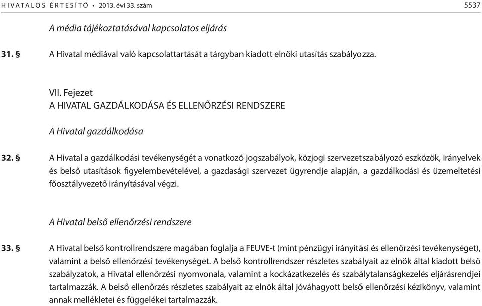 A Hivatal a gazdálkodási tevékenységét a vonatkozó jogszabályok, közjogi szervezetszabályozó eszközök, irányelvek és belső utasítások figyelembevételével, a gazdasági szervezet ügyrendje alapján, a