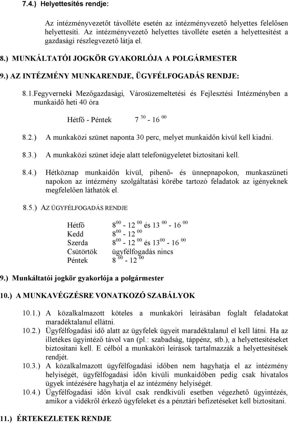 ) AZ INTÉZMÉNY MUNKARENDJE, ÜGYFÉLFOGADÁS RENDJE: 8.1.Fegyverneki Mezőgazdasági, Városüzemeltetési és Fejlesztési Intézményben a munkaidő heti 40 óra Hétfő - Péntek 7 30-16 00 8.2.