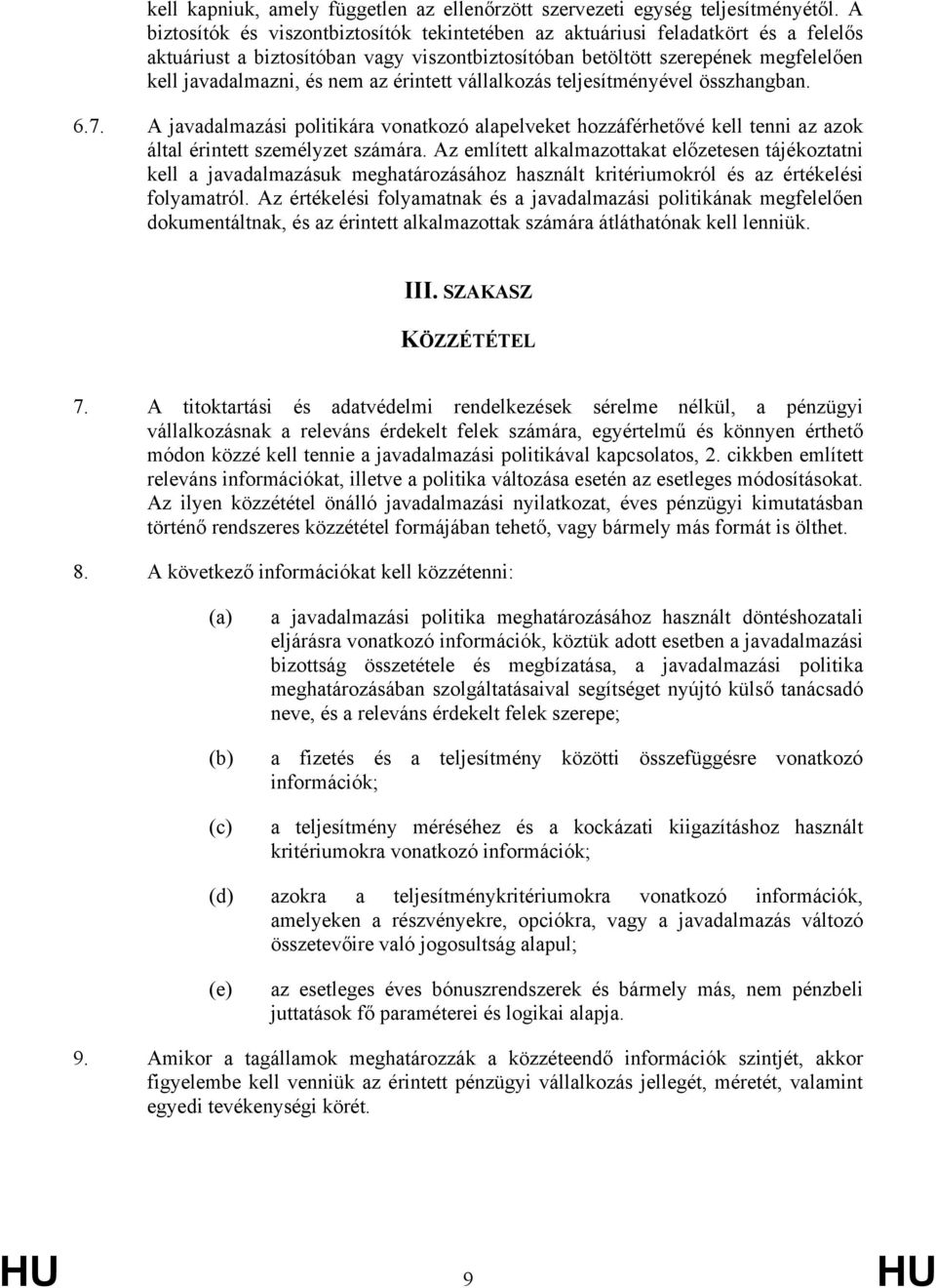 érintett vállalkozás teljesítményével összhangban. 6.7. A javadalmazási politikára vonatkozó alapelveket hozzáférhetővé kell tenni az azok által érintett személyzet számára.