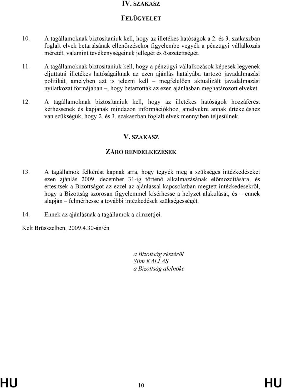 A tagállamoknak biztosítaniuk kell, hogy a pénzügyi vállalkozások képesek legyenek eljuttatni illetékes hatóságaiknak az ezen ajánlás hatályába tartozó javadalmazási politikát, amelyben azt is