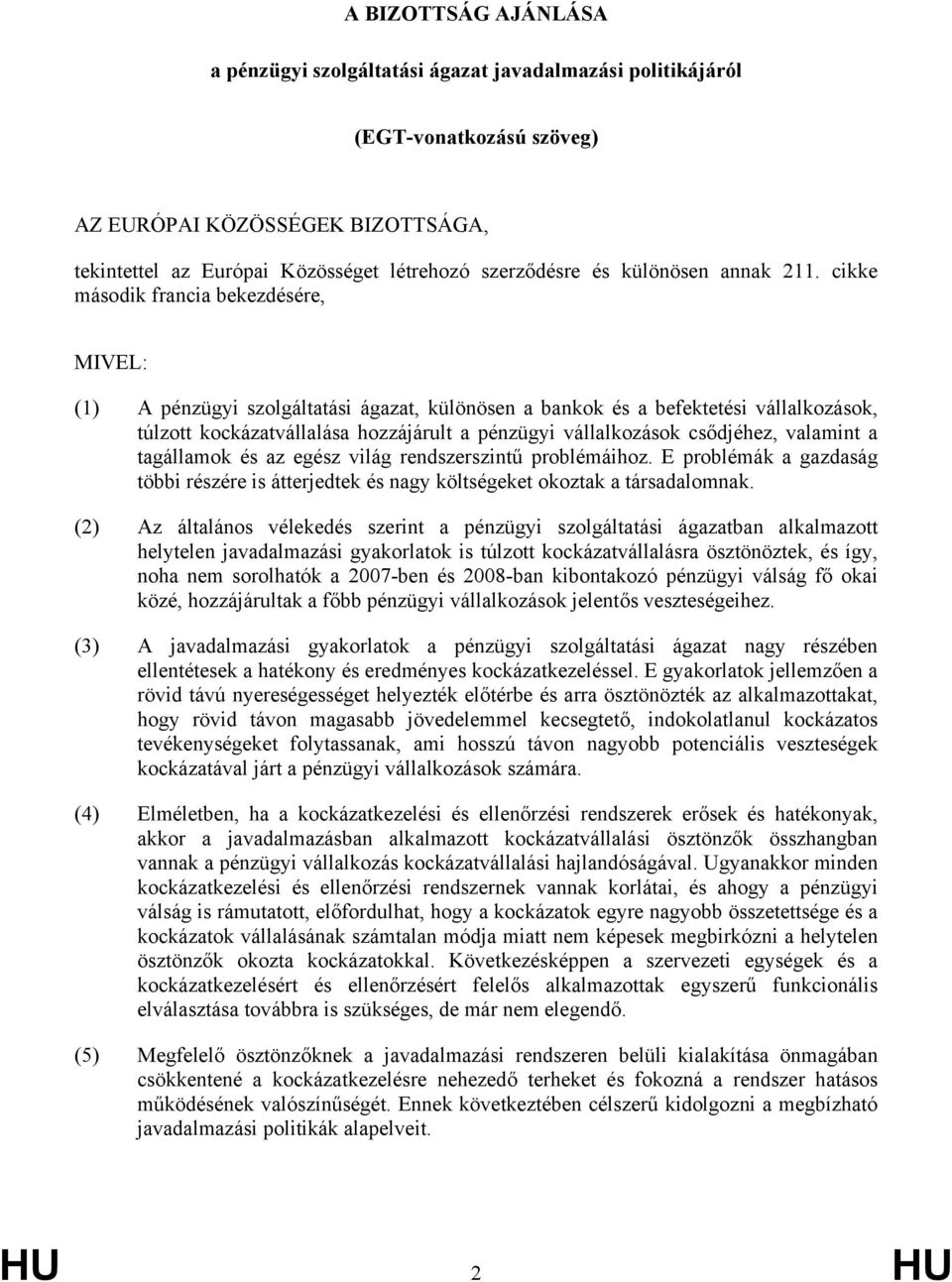 cikke második francia bekezdésére, MIVEL: (1) A pénzügyi szolgáltatási ágazat, különösen a bankok és a befektetési vállalkozások, túlzott kockázatvállalása hozzájárult a pénzügyi vállalkozások