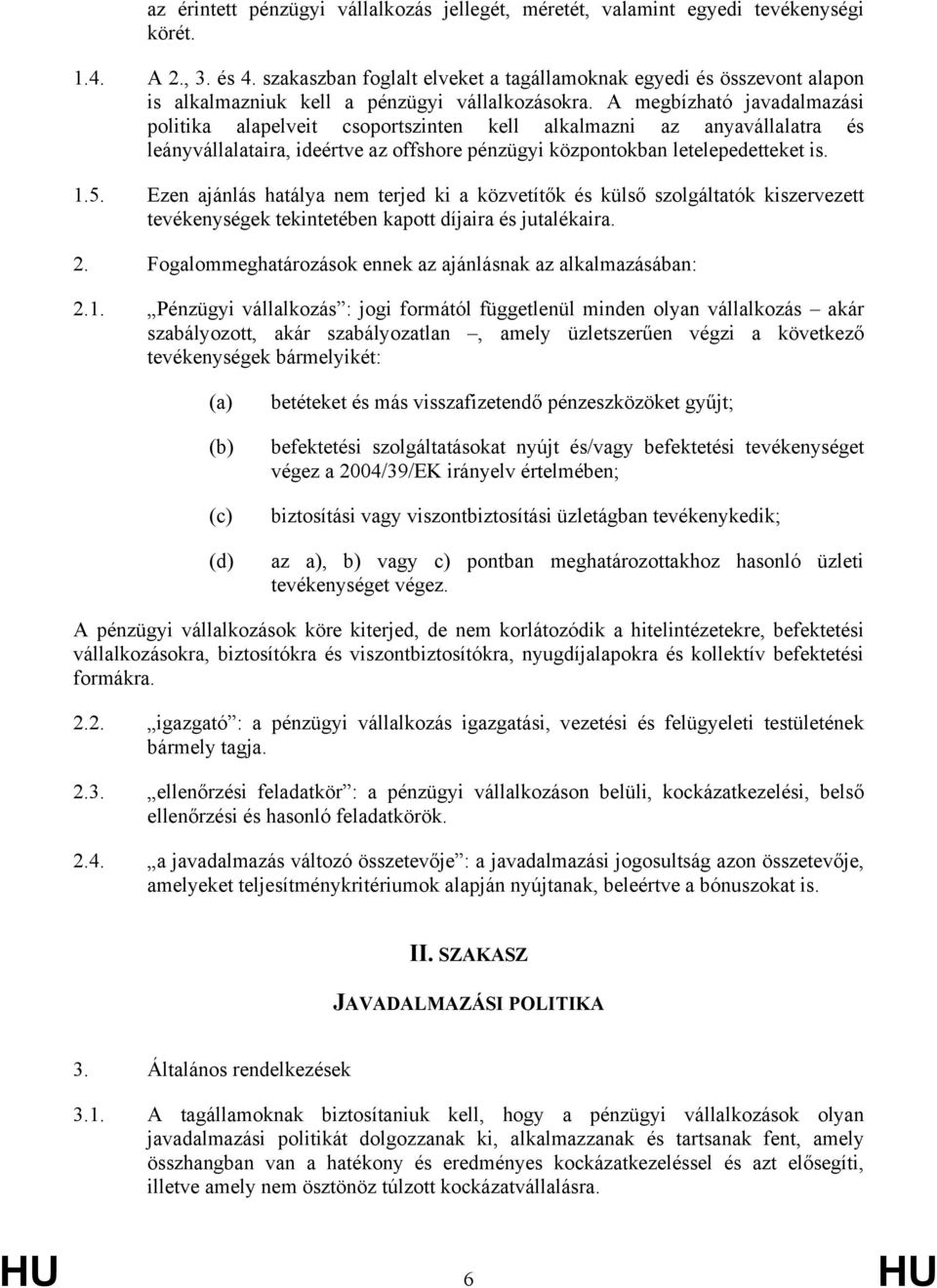 A megbízható javadalmazási politika alapelveit csoportszinten kell alkalmazni az anyavállalatra és leányvállalataira, ideértve az offshore pénzügyi központokban letelepedetteket is. 1.5.