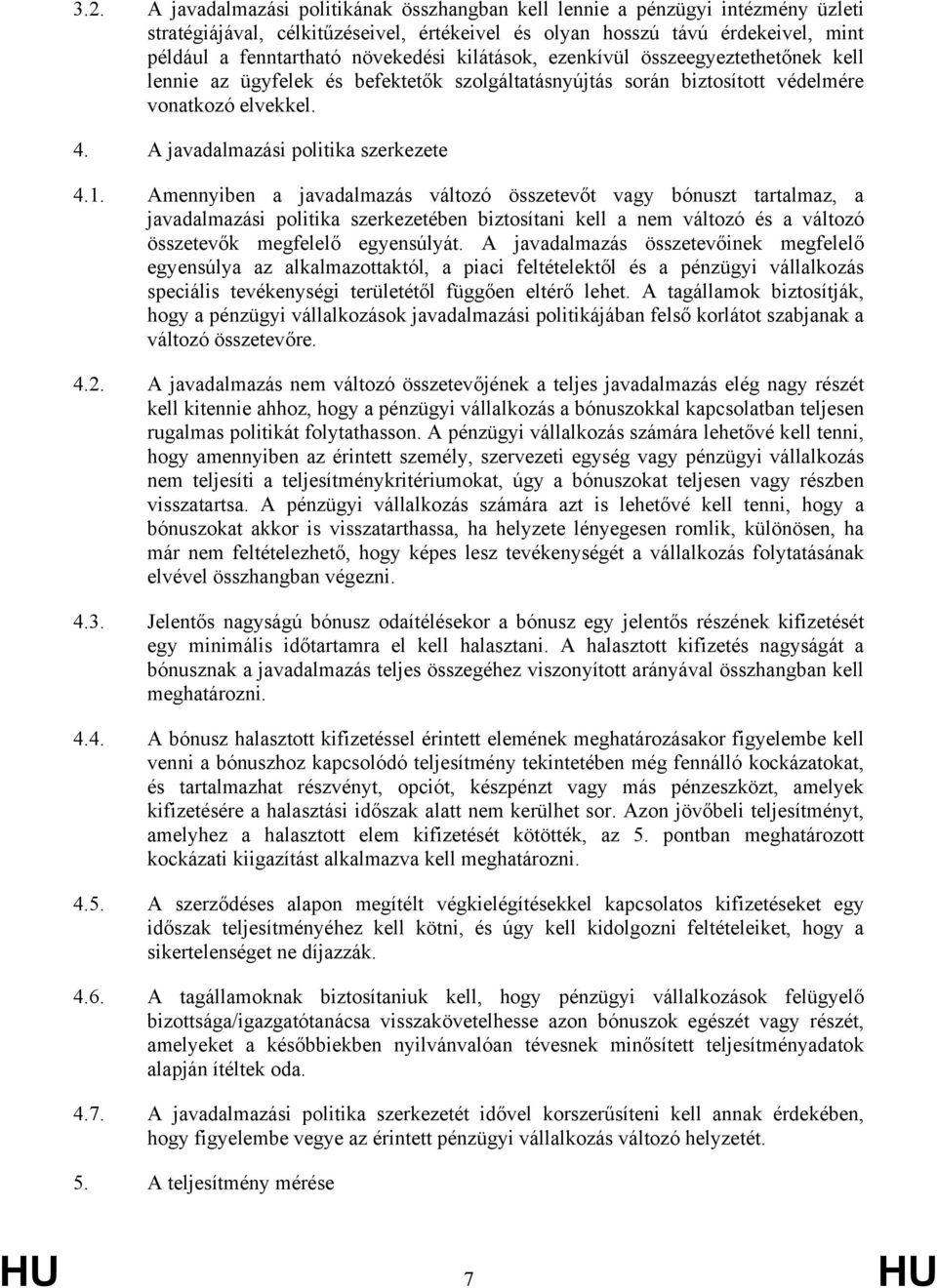 1. Amennyiben a javadalmazás változó összetevőt vagy bónuszt tartalmaz, a javadalmazási politika szerkezetében biztosítani kell a nem változó és a változó összetevők megfelelő egyensúlyát.