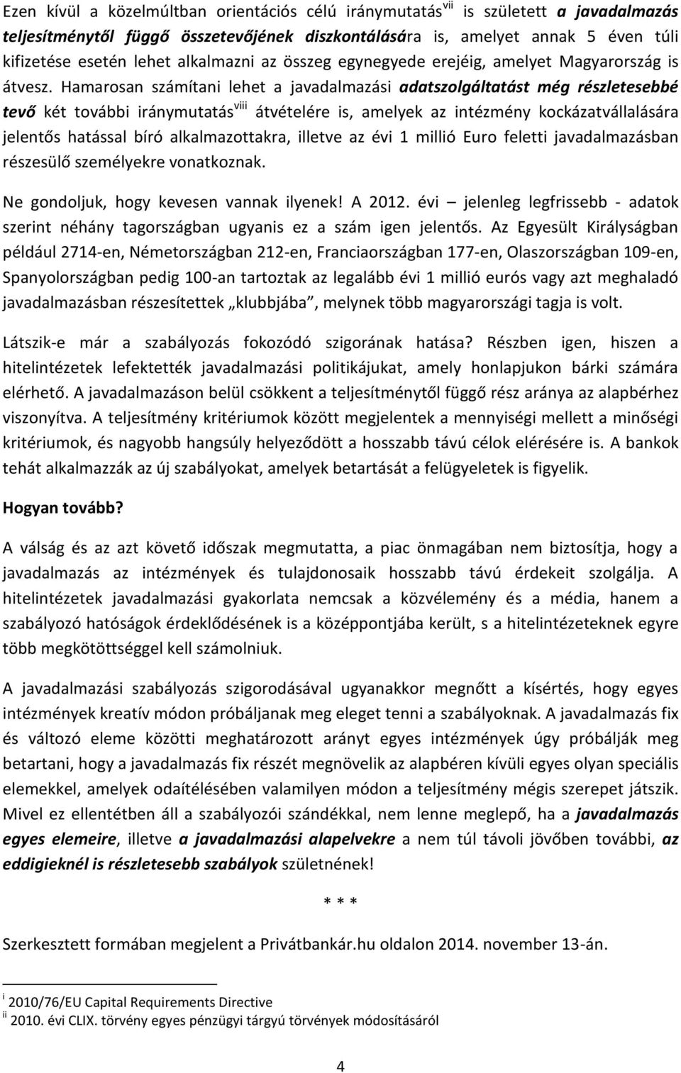 Hamarosan számítani lehet a javadalmazási adatszolgáltatást még részletesebbé tevő két további iránymutatás viii átvételére is, amelyek az intézmény kockázatvállalására jelentős hatással bíró