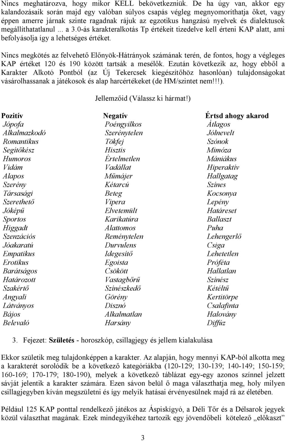 megállíthatatlanul... a 3.0-ás karakteralkotás Tp értékeit tizedelve kell érteni KAP alatt, ami befolyásolja így a lehetséges értéket.