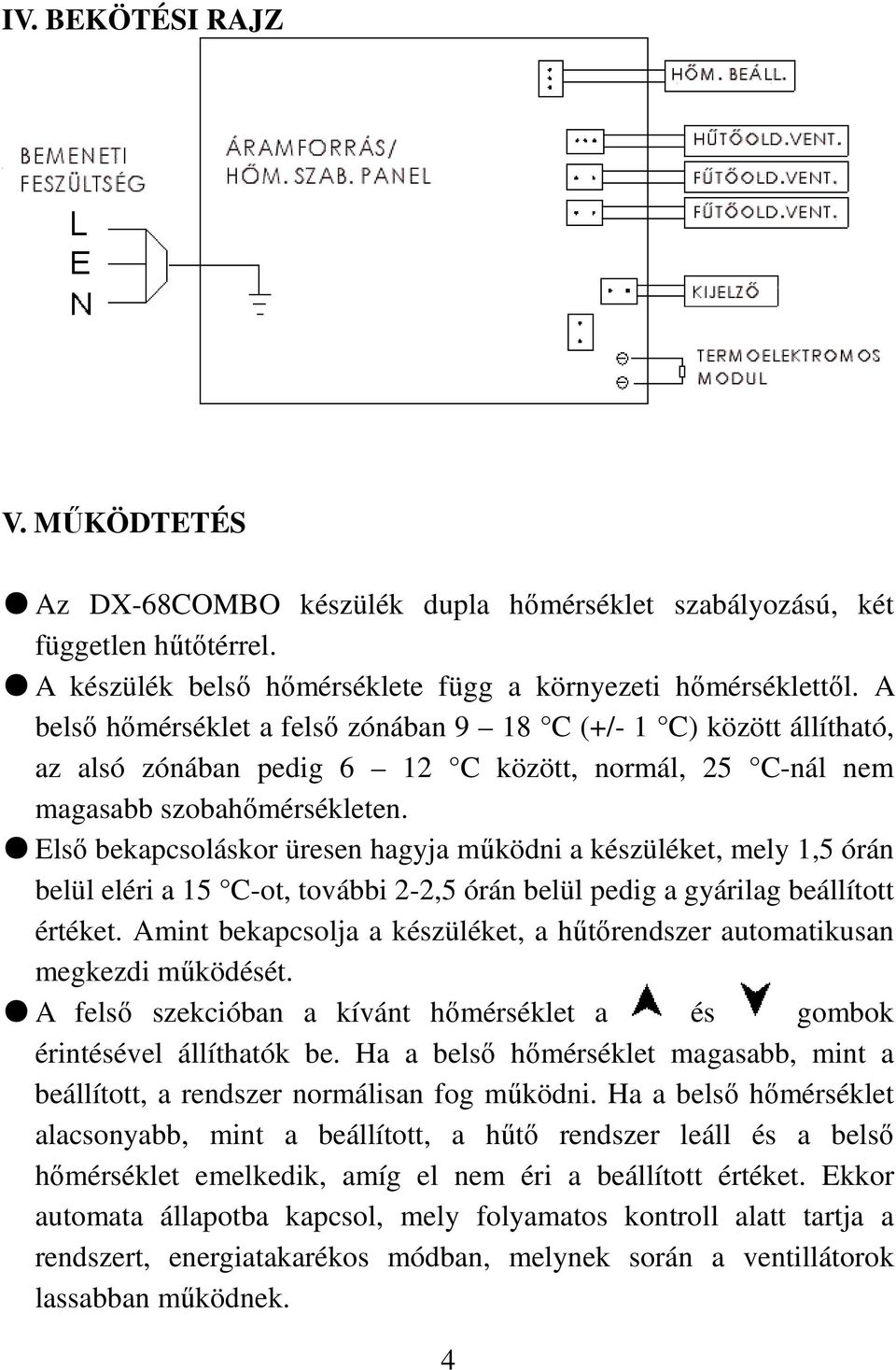 Első bekapcsoláskor üresen hagyja működni a készüléket, mely 1,5 órán belül eléri a 15 C-ot, további 2-2,5 órán belül pedig a gyárilag beállított értéket.