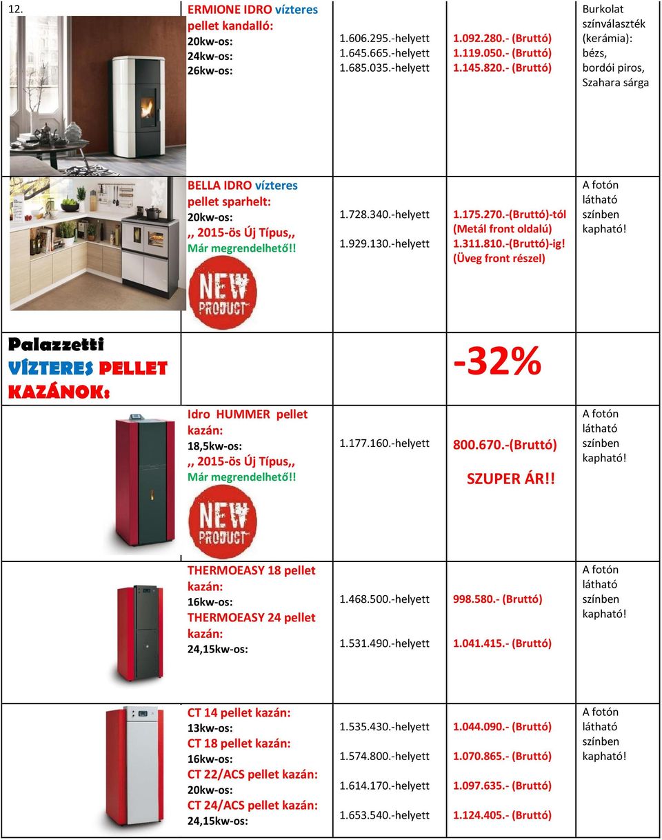 -helyett -32% 800.670.-(Bruttó) SZUPER ÁR!! THERMOEASY 18 pellet 16kw-os: THERMOEASY 24 pellet 24, 1.468.500.-helyett 1.531.490.-helyett 998.580.- (Bruttó) 1.041.415.