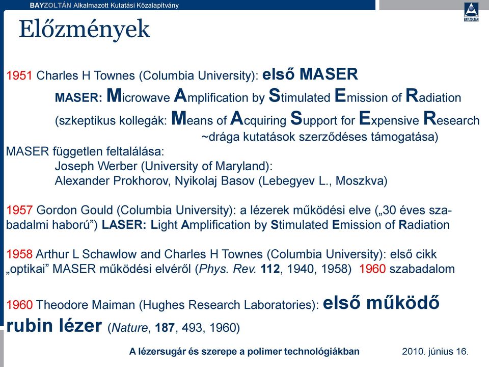 , Moszkva) 1957 Gordon Gould (Columbia University): a lézerek működési elve ( 30 éves szabadalmi haború ) LASER: Light Amplification by Stimulated Emission of Radiation 1958 Arthur L Schawlow and