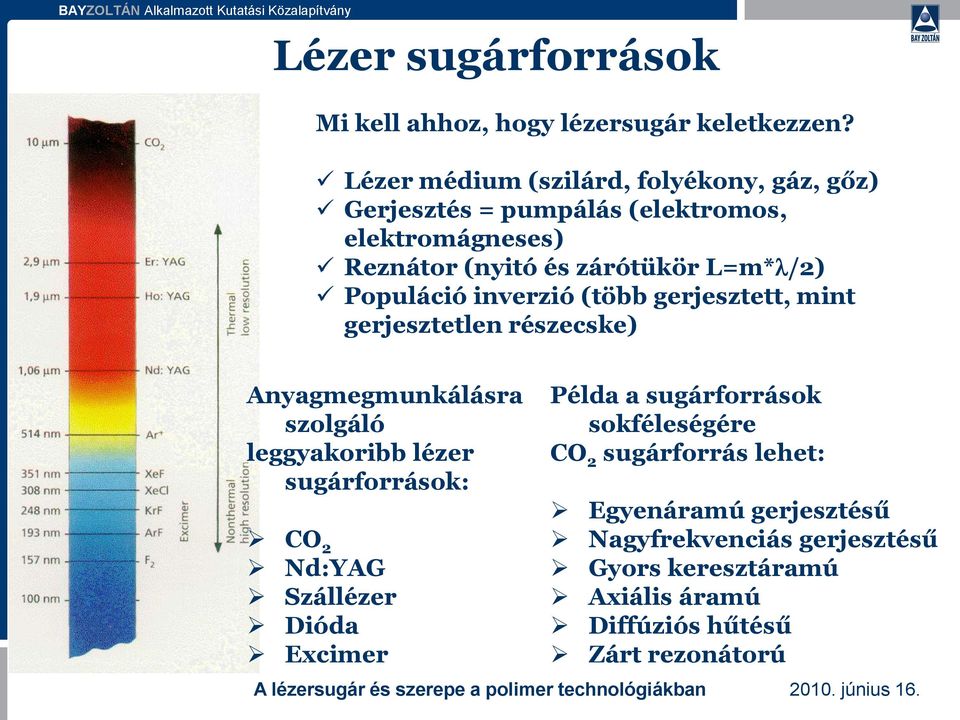 Populáció inverzió (több gerjesztett, mint gerjesztetlen részecske) Anyagmegmunkálásra szolgáló leggyakoribb lézer sugárforrások: CO 2